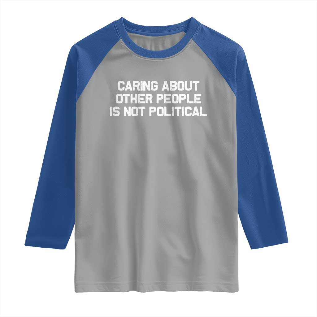 Caring About Other People Is Not Political Raglan Shirt Feminist Progressive Liberal Activist Social Justice TS10 Sport Gray Royal Print Your Wear