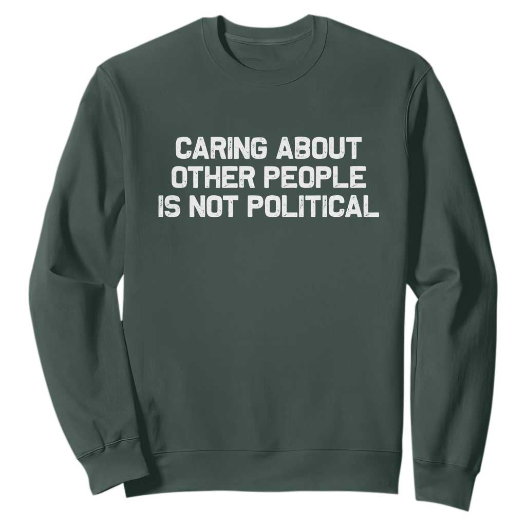 Caring About Other People Is Not Political Sweatshirt Feminist Progressive Liberal Activist Social Justice TS10 Dark Forest Green Print Your Wear