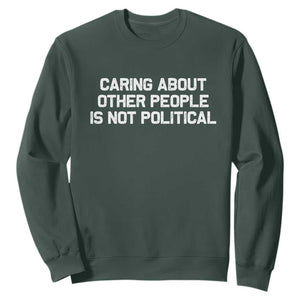 Caring About Other People Is Not Political Sweatshirt Feminist Progressive Liberal Activist Social Justice TS10 Dark Forest Green Print Your Wear