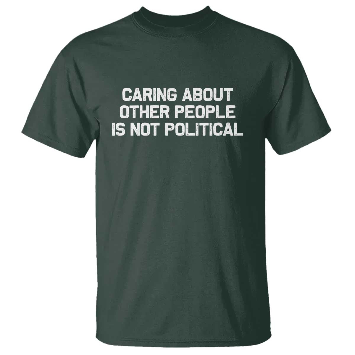 Caring About Other People Is Not Political T Shirt Feminist Progressive Liberal Activist Social Justice TS10 Dark Forest Green Print Your Wear