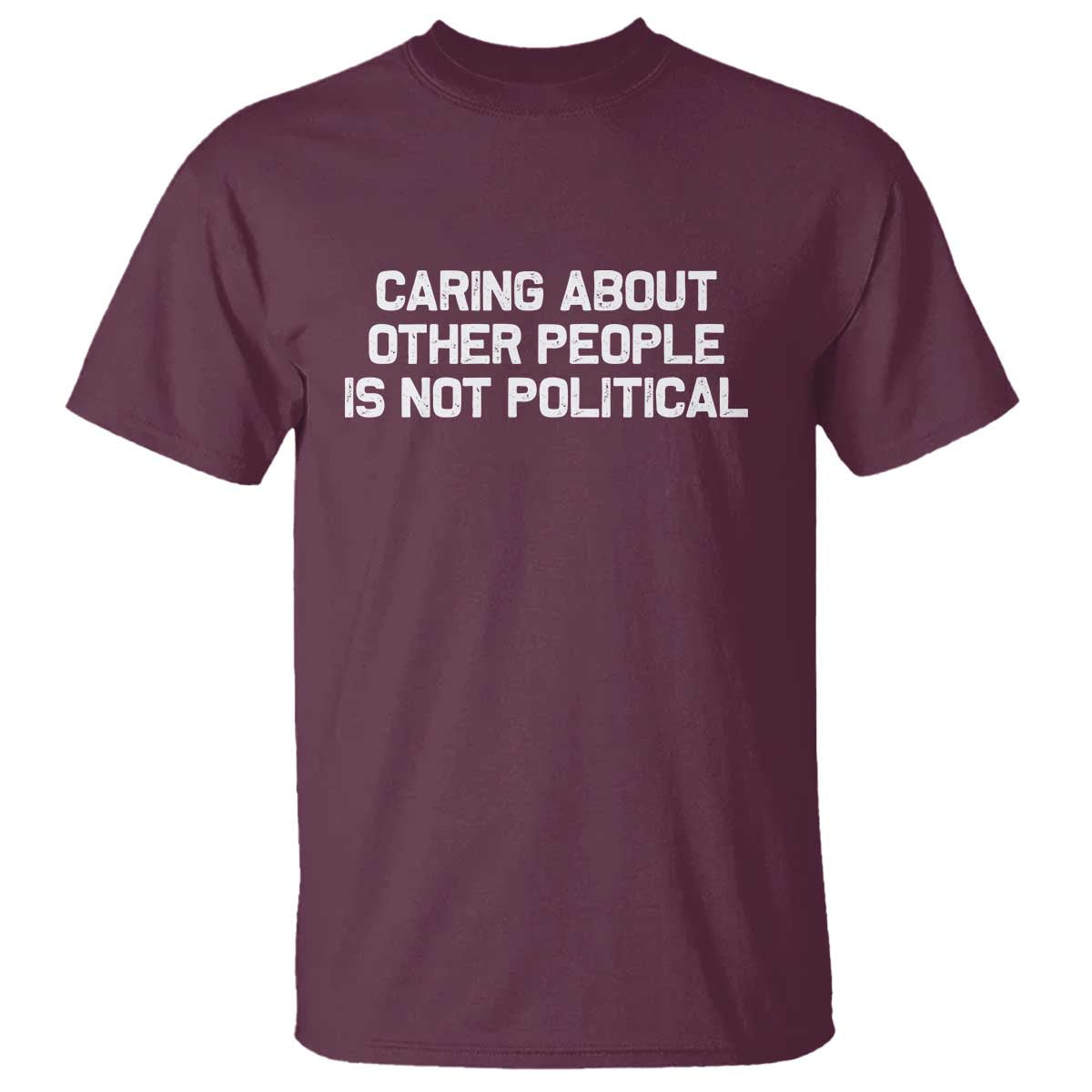 Caring About Other People Is Not Political T Shirt Feminist Progressive Liberal Activist Social Justice TS10 Maroon Print Your Wear