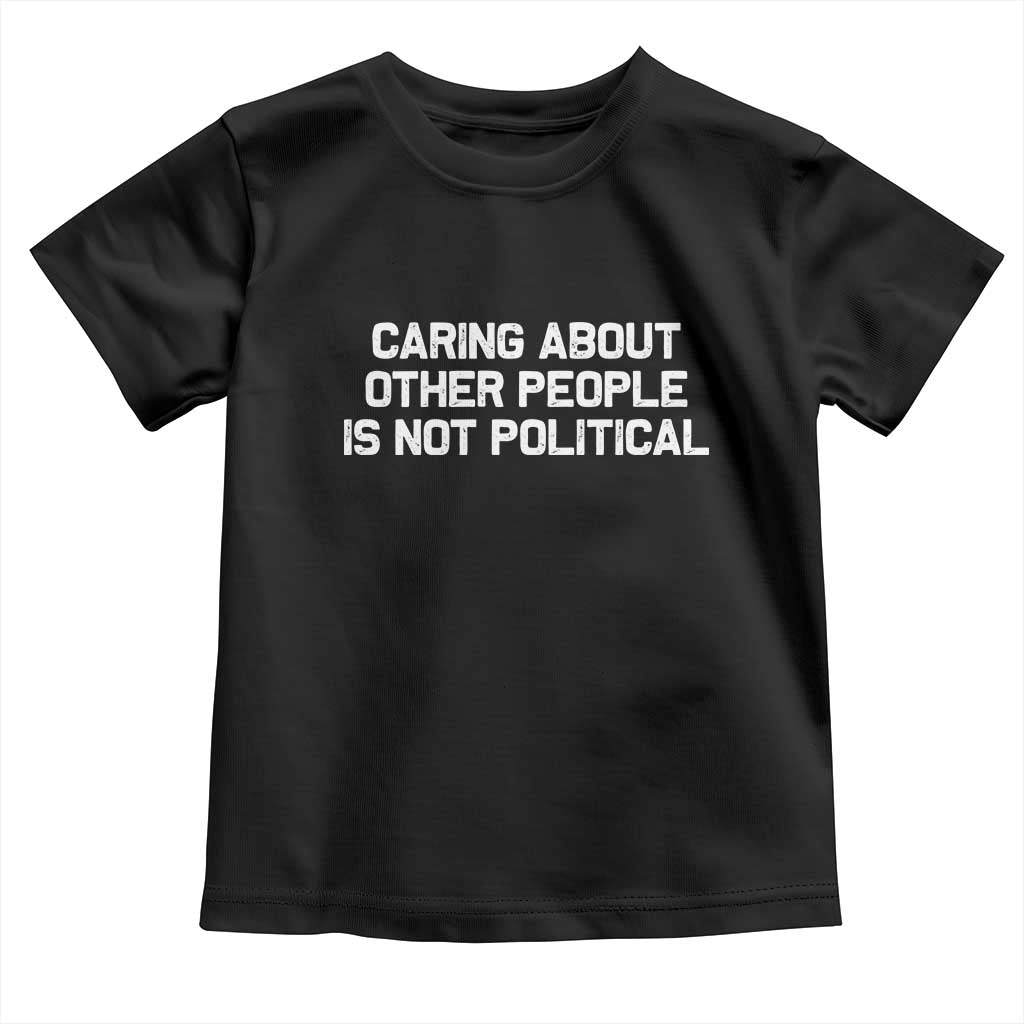 Caring About Other People Is Not Political Toddler T Shirt Feminist Progressive Liberal Activist Social Justice TS10 Black Print Your Wear