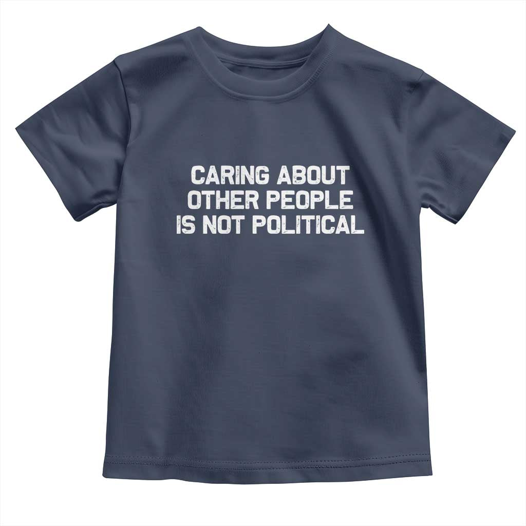 Caring About Other People Is Not Political Toddler T Shirt Feminist Progressive Liberal Activist Social Justice TS10 Navy Print Your Wear