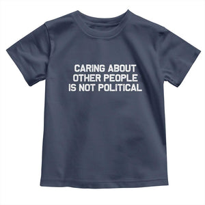 Caring About Other People Is Not Political Toddler T Shirt Feminist Progressive Liberal Activist Social Justice TS10 Navy Print Your Wear