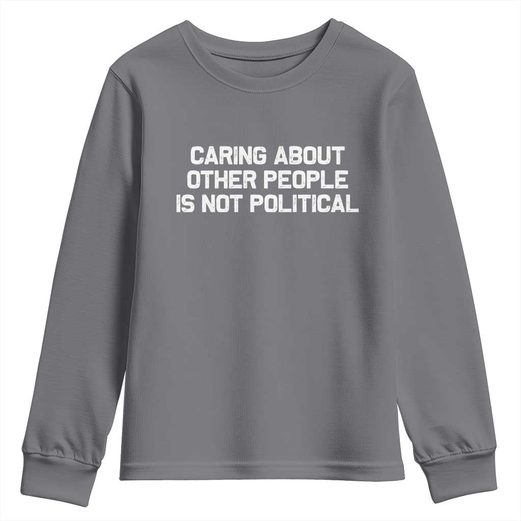 Caring About Other People Is Not Political Youth Sweatshirt Feminist Progressive Liberal Activist Social Justice TS10 Charcoal Print Your Wear