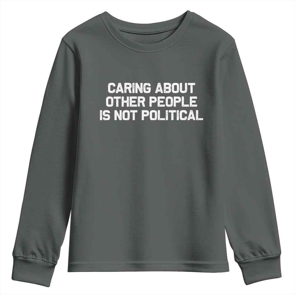 Caring About Other People Is Not Political Youth Sweatshirt Feminist Progressive Liberal Activist Social Justice TS10 Dark Heather Print Your Wear
