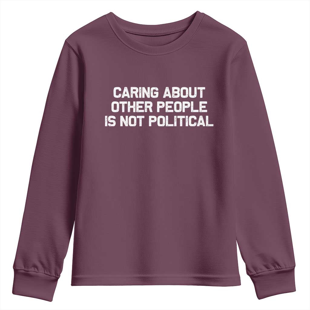 Caring About Other People Is Not Political Youth Sweatshirt Feminist Progressive Liberal Activist Social Justice TS10 Maroon Print Your Wear
