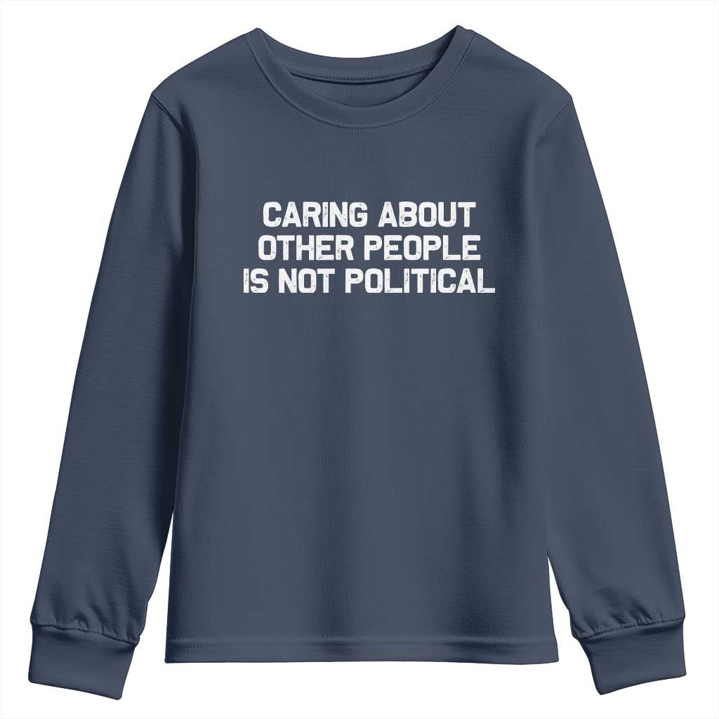 Caring About Other People Is Not Political Youth Sweatshirt Feminist Progressive Liberal Activist Social Justice TS10 Navy Print Your Wear