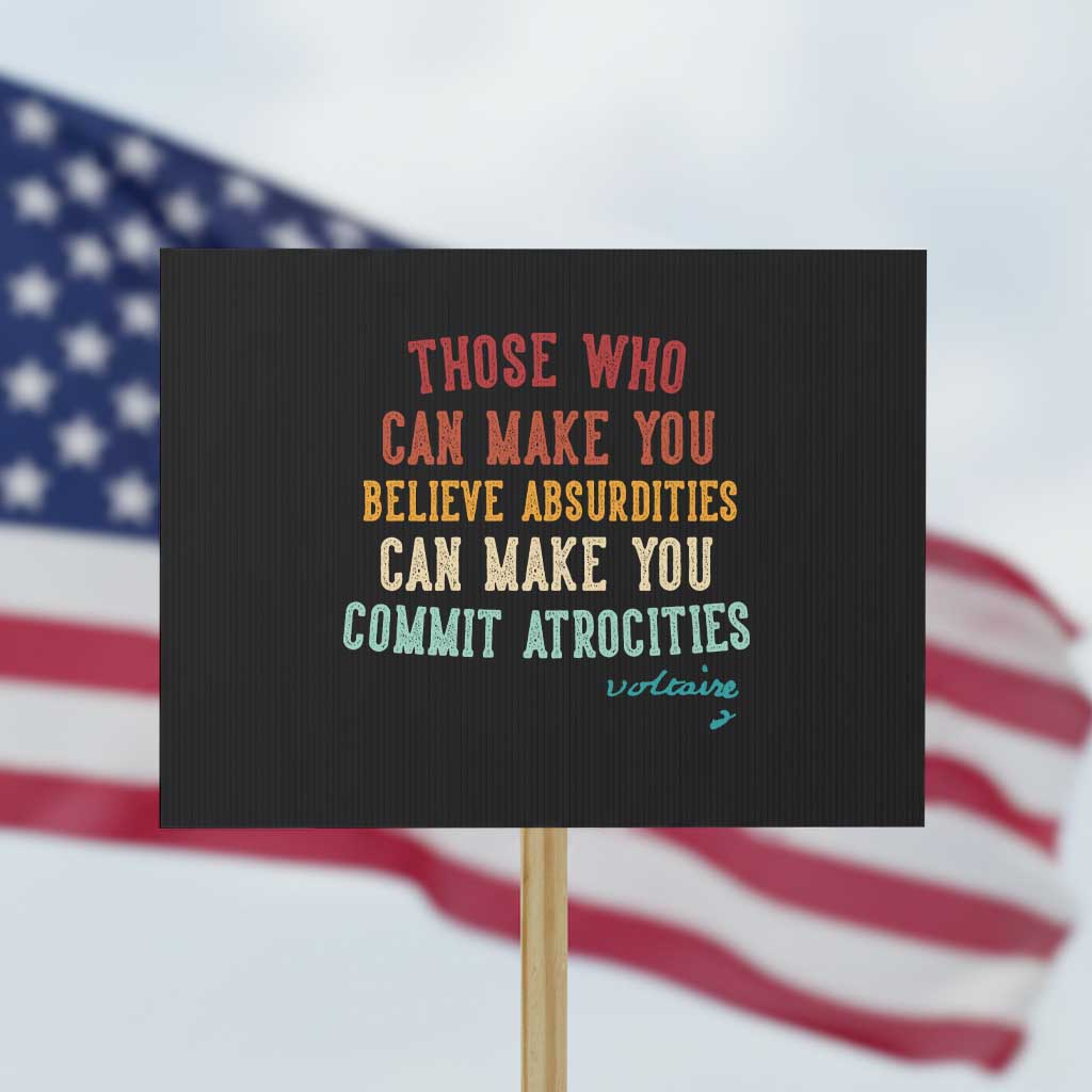 Voltaire Quote Protest Sign Protest Believe Absurdities Commit Atrocities Retro TS10 Horizontal 18