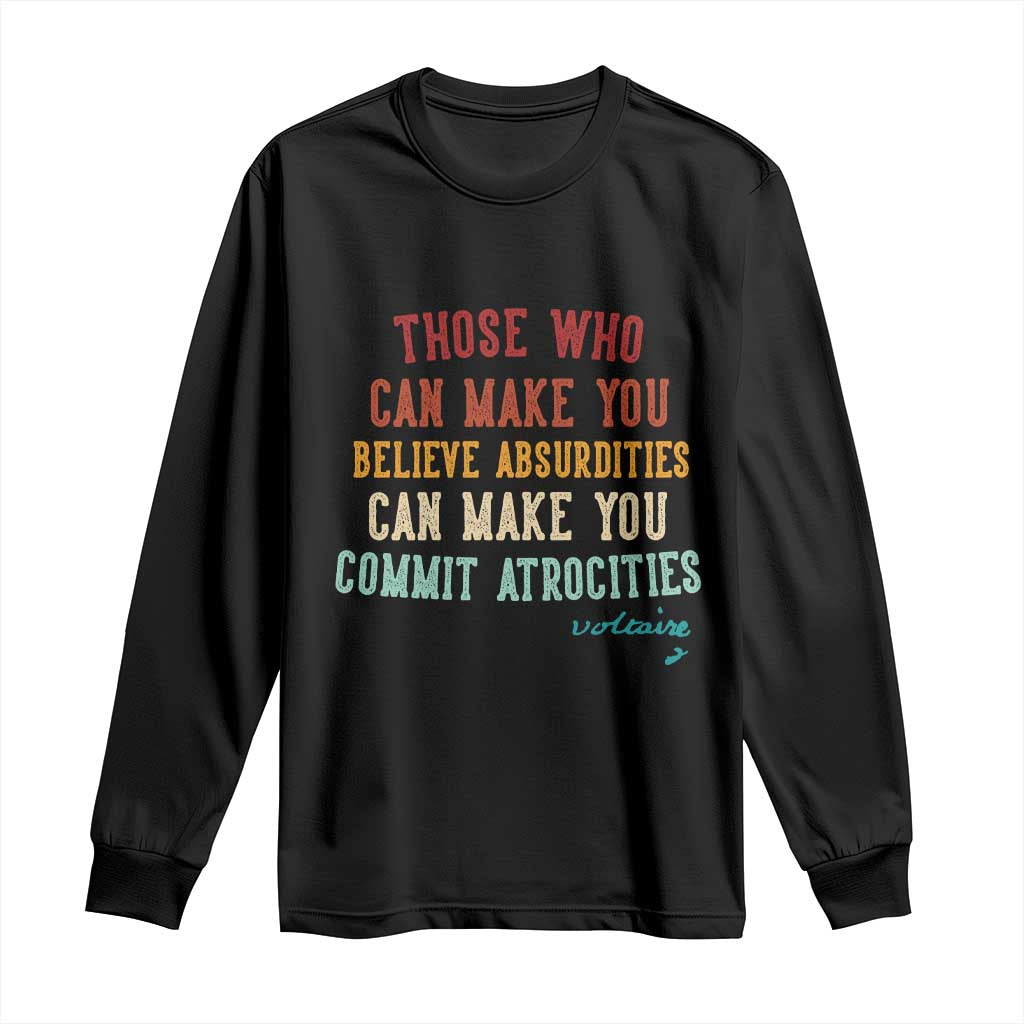 Voltaire Quote Long Sleeve Shirt Protest Believe Absurdities Commit Atrocities Retro TS10 Black Print Your Wear