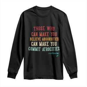 Voltaire Quote Long Sleeve Shirt Protest Believe Absurdities Commit Atrocities Retro TS10 Black Print Your Wear