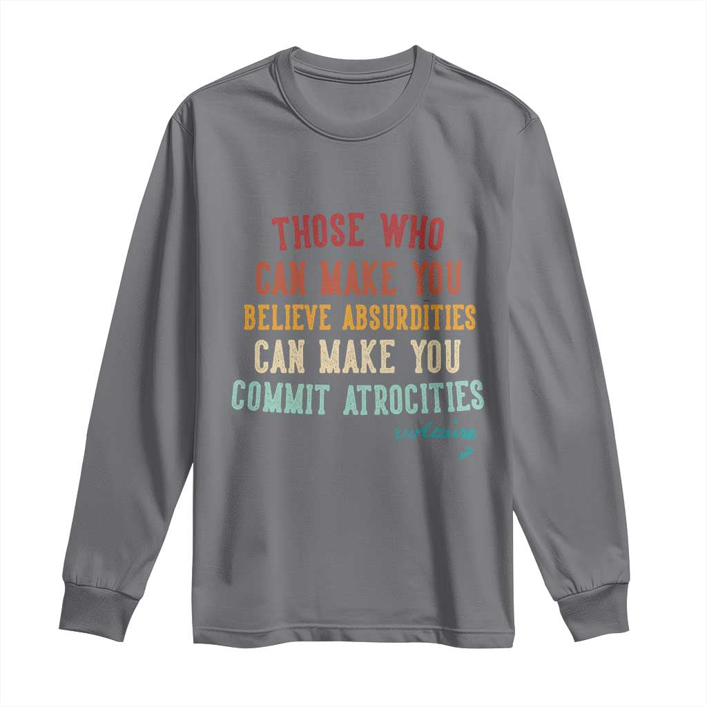 Voltaire Quote Long Sleeve Shirt Protest Believe Absurdities Commit Atrocities Retro TS10 Charcoal Print Your Wear