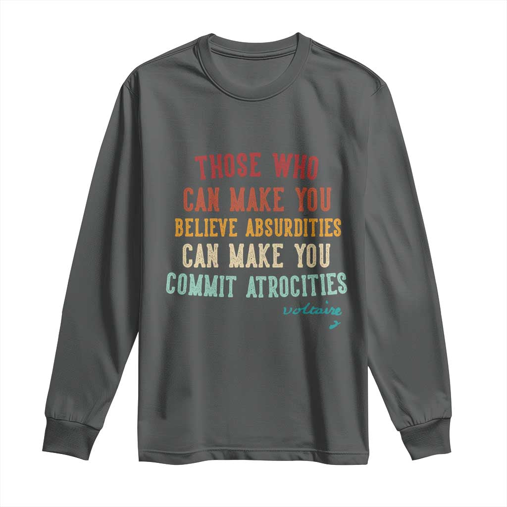 Voltaire Quote Long Sleeve Shirt Protest Believe Absurdities Commit Atrocities Retro TS10 Dark Heather Print Your Wear