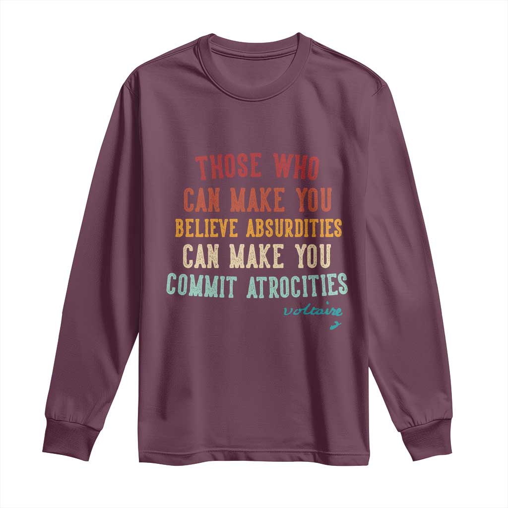 Voltaire Quote Long Sleeve Shirt Protest Believe Absurdities Commit Atrocities Retro TS10 Maroon Print Your Wear