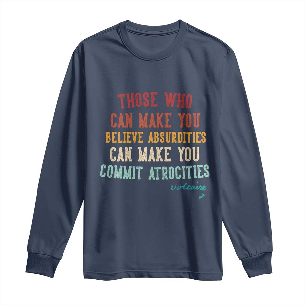 Voltaire Quote Long Sleeve Shirt Protest Believe Absurdities Commit Atrocities Retro TS10 Navy Print Your Wear