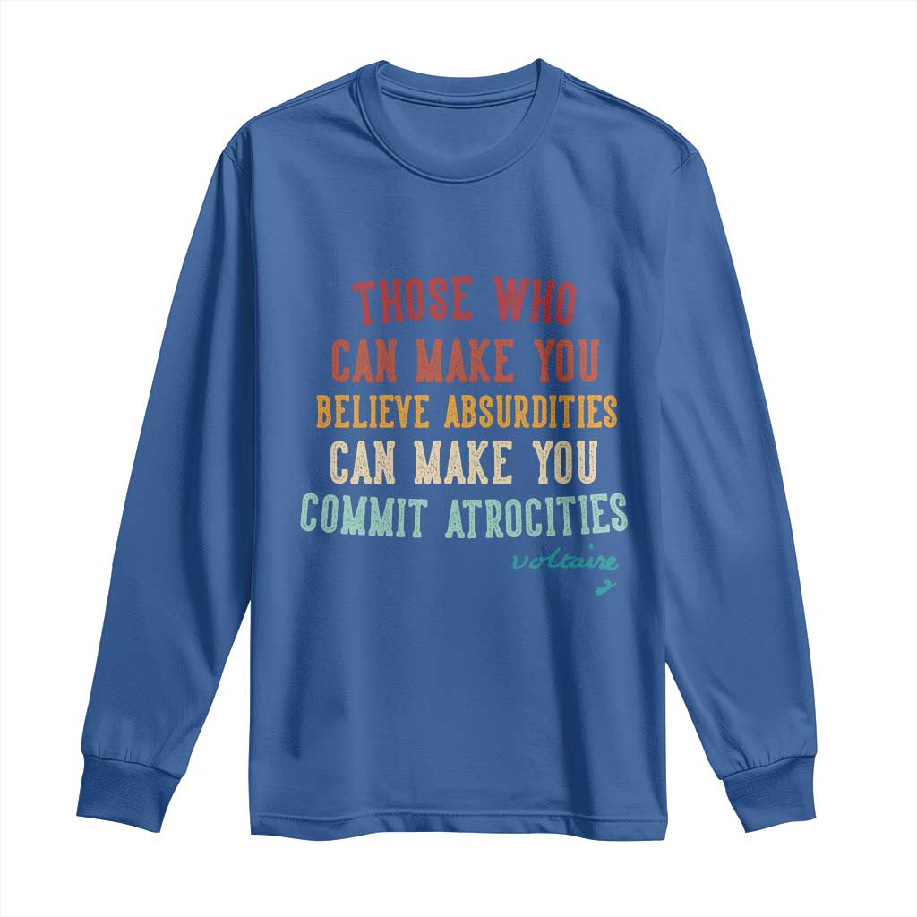 Voltaire Quote Long Sleeve Shirt Protest Believe Absurdities Commit Atrocities Retro TS10 Royal Blue Print Your Wear