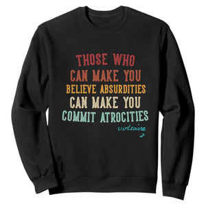 Voltaire Quote Sweatshirt Protest Believe Absurdities Commit Atrocities Retro TS10 Black Print Your Wear