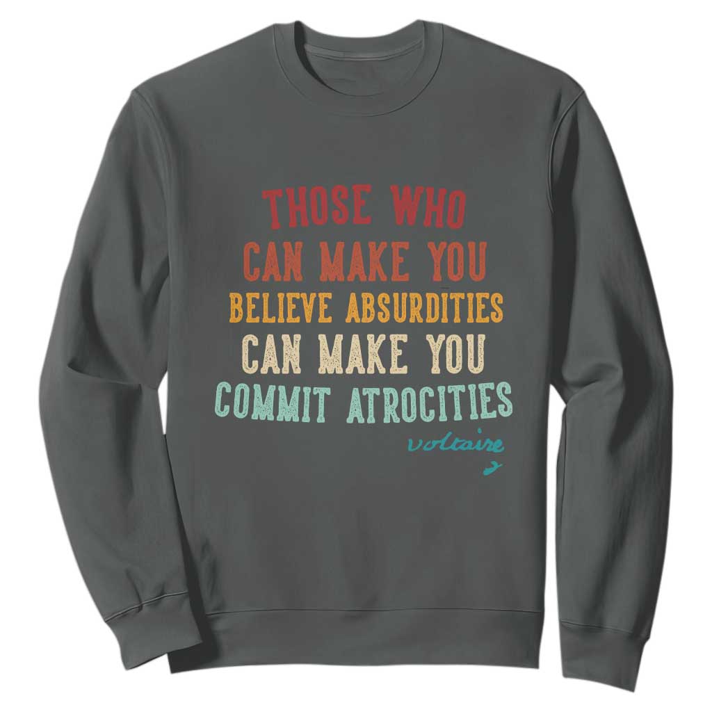 Voltaire Quote Sweatshirt Protest Believe Absurdities Commit Atrocities Retro TS10 Dark Heather Print Your Wear