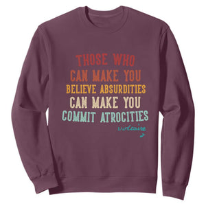 Voltaire Quote Sweatshirt Protest Believe Absurdities Commit Atrocities Retro TS10 Maroon Print Your Wear