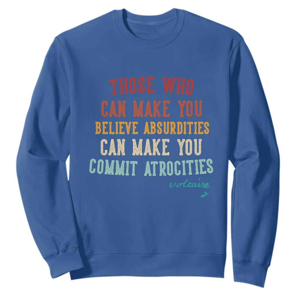 Voltaire Quote Sweatshirt Protest Believe Absurdities Commit Atrocities Retro TS10 Royal Blue Print Your Wear