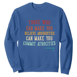 Voltaire Quote Sweatshirt Protest Believe Absurdities Commit Atrocities Retro TS10 Royal Blue Print Your Wear