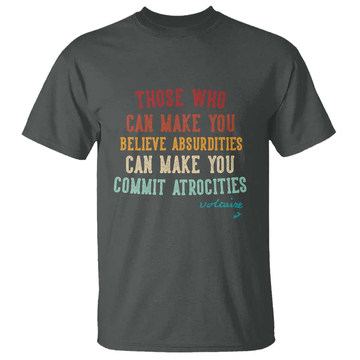 Voltaire Quote T Shirt Protest Believe Absurdities Commit Atrocities Retro TS10 Dark Heather Print Your Wear