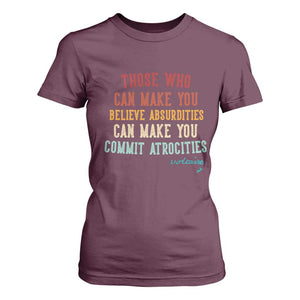 Voltaire Quote T Shirt For Women Protest Believe Absurdities Commit Atrocities Retro TS10 Maroon Print Your Wear