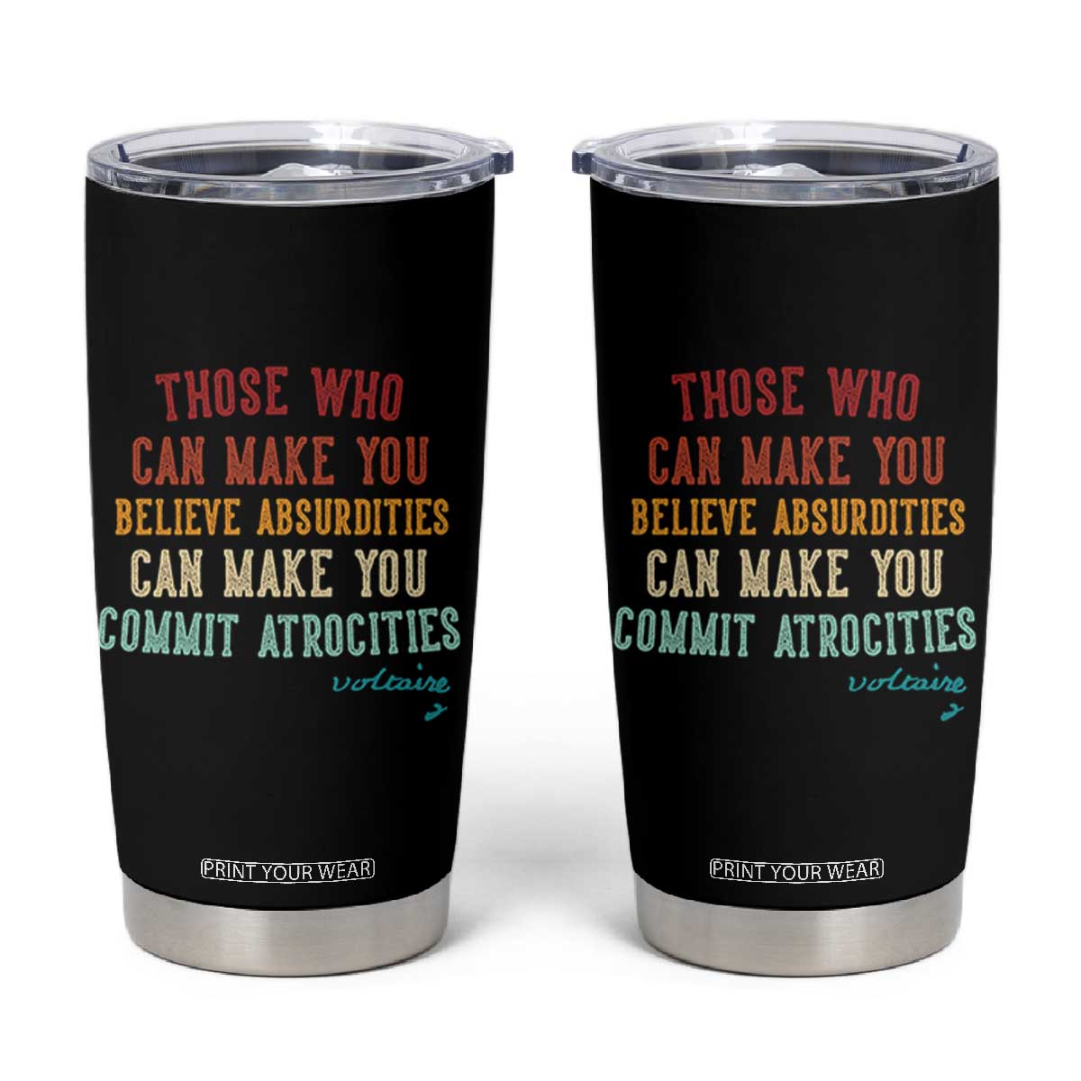 Voltaire Quote Tumbler Cup Protest Believe Absurdities Commit Atrocities Retro TS10 Black Print Your Wear