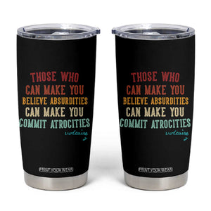 Voltaire Quote Tumbler Cup Protest Believe Absurdities Commit Atrocities Retro TS10 Black Print Your Wear