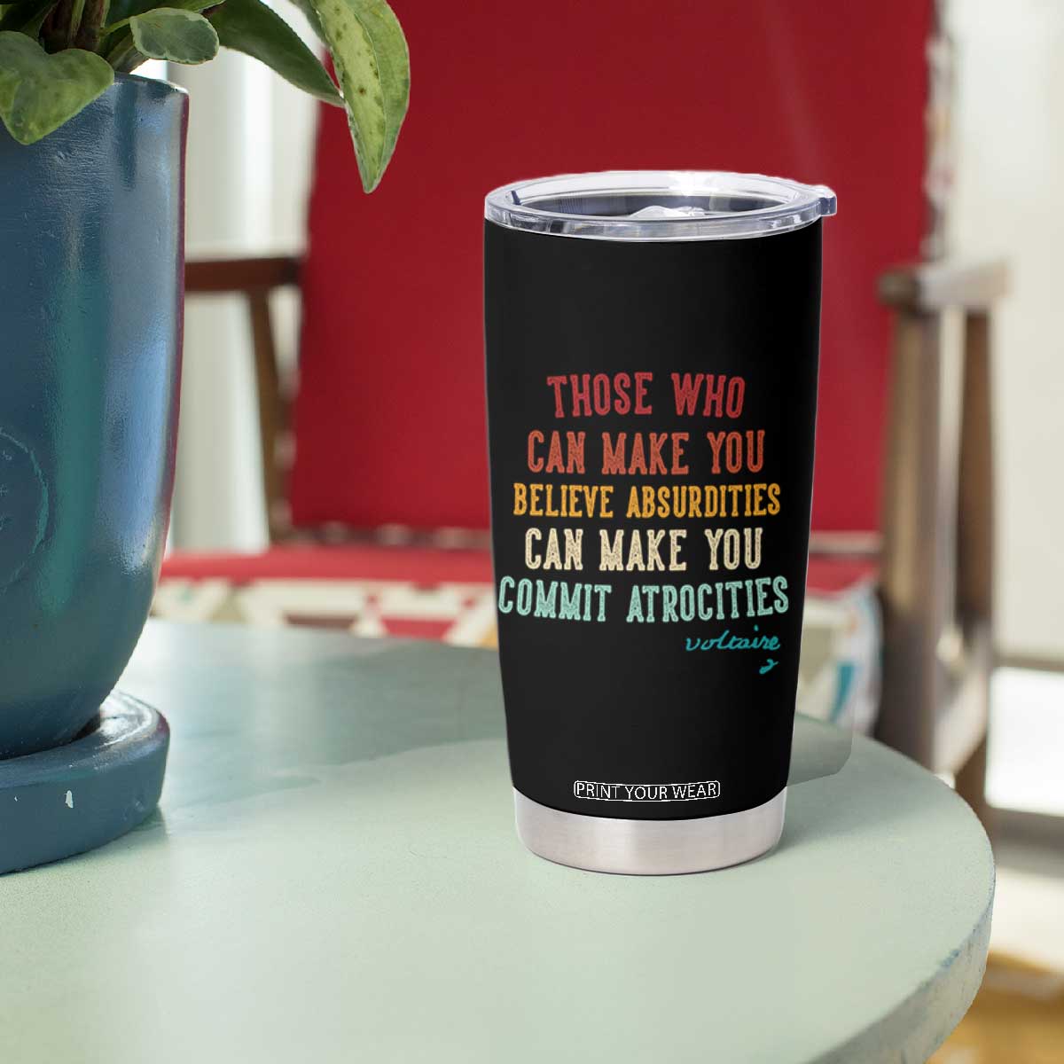 Voltaire Quote Tumbler Cup Protest Believe Absurdities Commit Atrocities Retro TS10 Print Your Wear