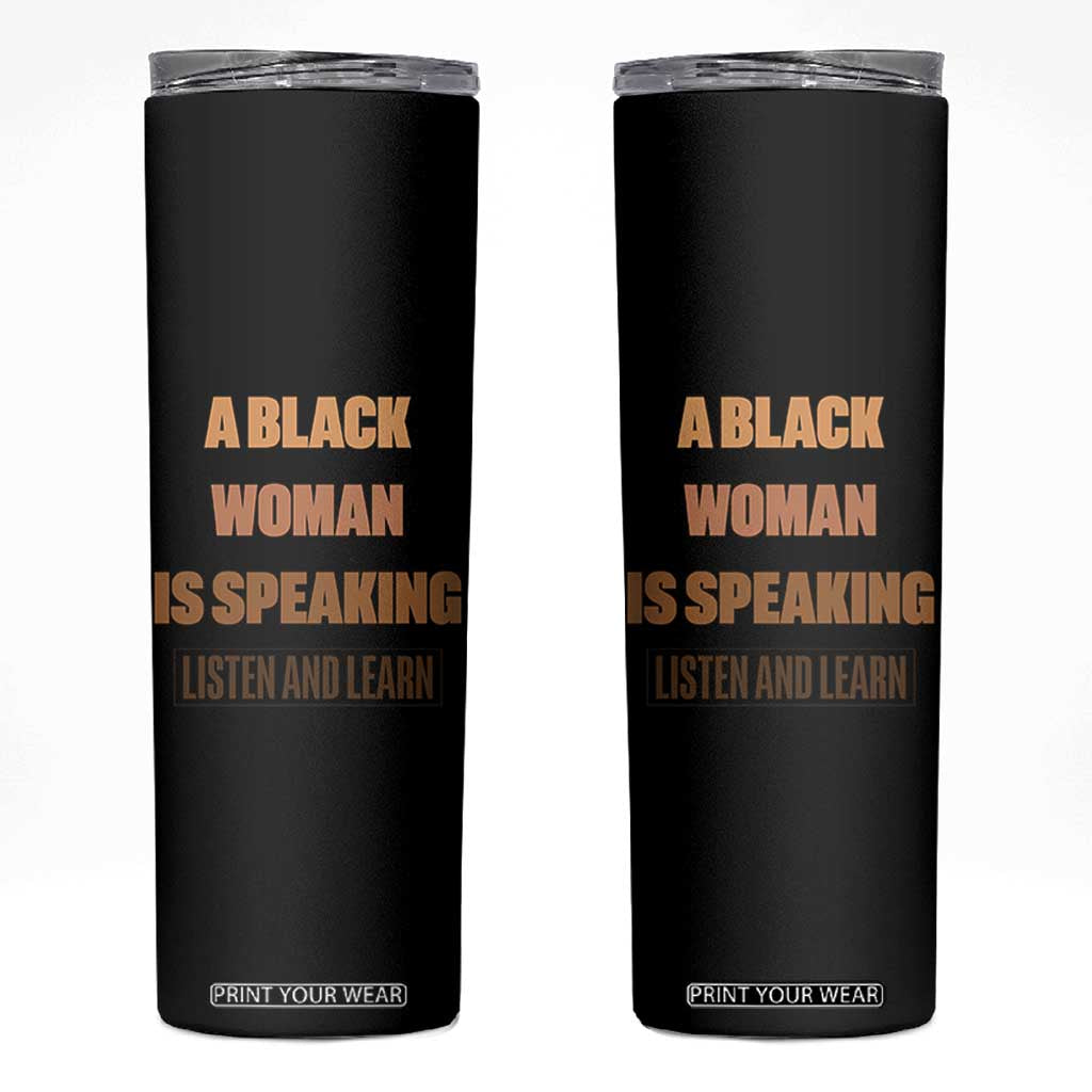A Black Woman Is Speaking Listen And Learn Skinny Tumbler Black History Month TS10 Black Print Your Wear