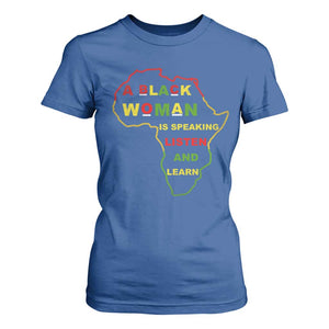 Black Pride T Shirt For Women A Black Woman Is Speaking Listen And Learn Africa Map TS10 Royal Blue Print Your Wear