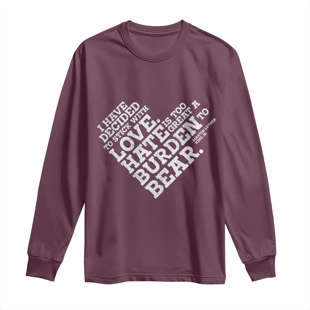 MLK Long Sleeve Shirt I Have Decided To Stick With Love Martin Luther King Black History Month TS10 Maroon Print Your Wear