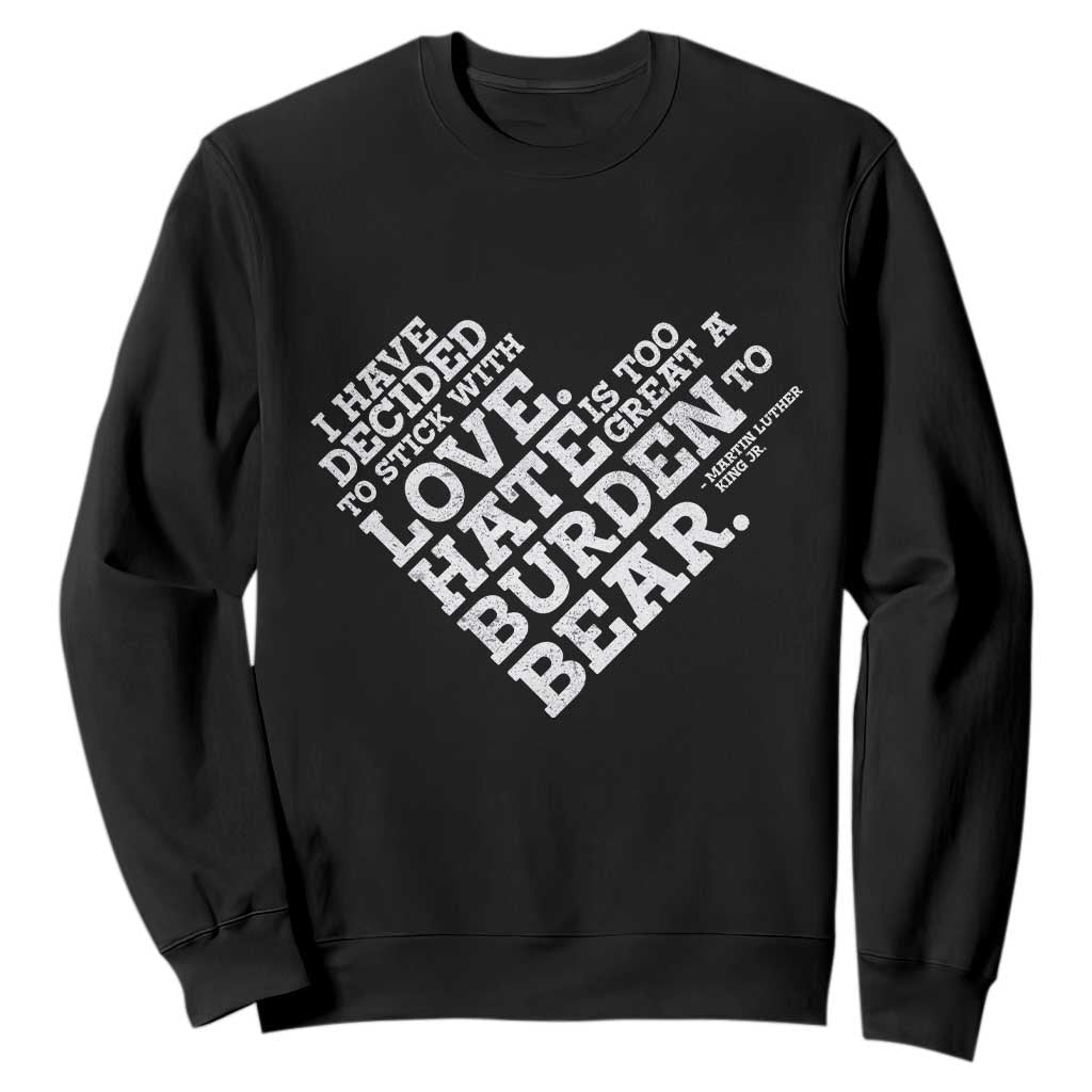 MLK Sweatshirt I Have Decided To Stick With Love Martin Luther King Black History Month TS10 Black Print Your Wear