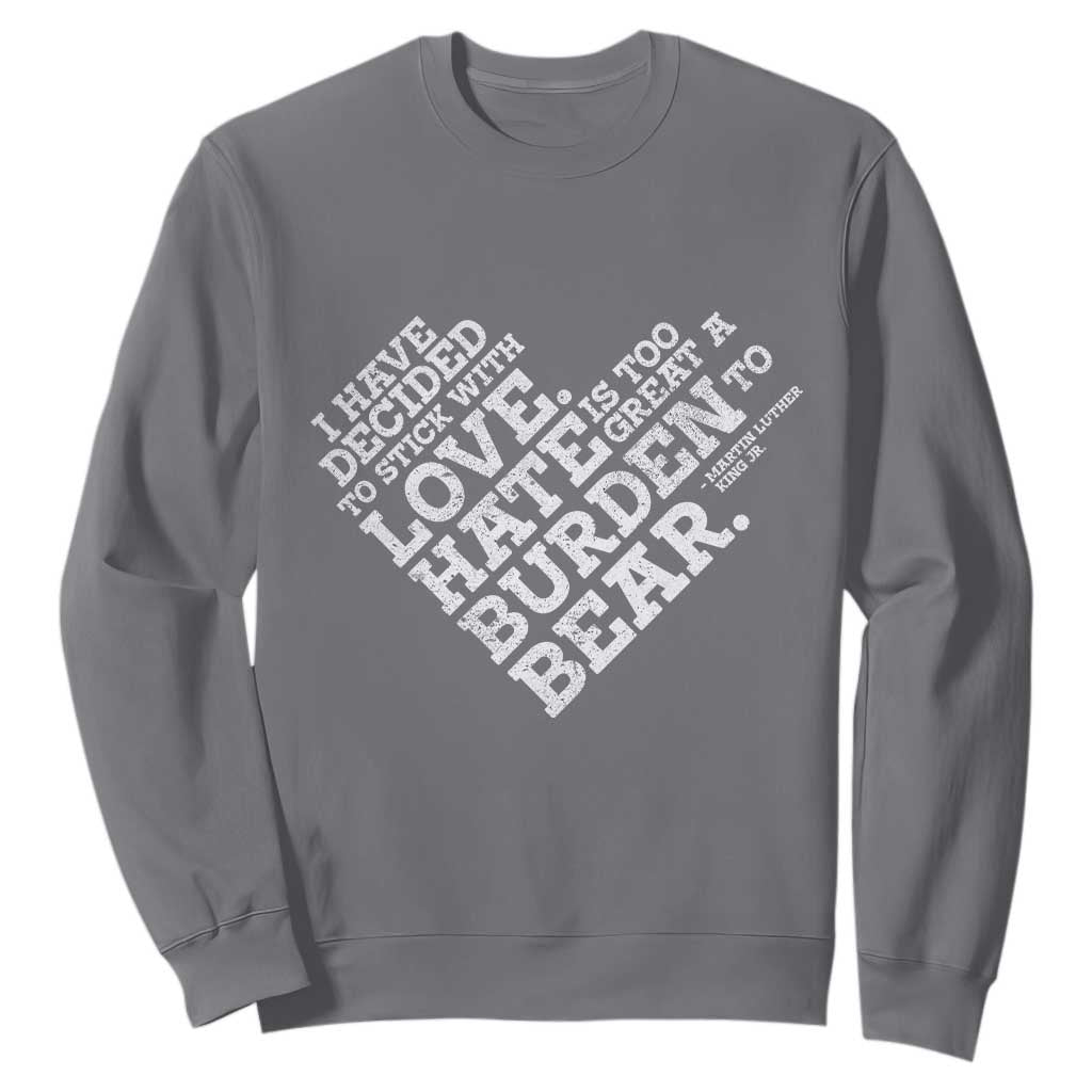 MLK Sweatshirt I Have Decided To Stick With Love Martin Luther King Black History Month TS10 Charcoal Print Your Wear