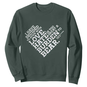 MLK Sweatshirt I Have Decided To Stick With Love Martin Luther King Black History Month TS10 Dark Forest Green Print Your Wear