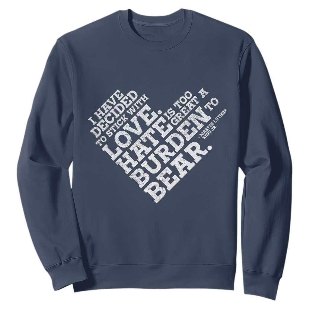 MLK Sweatshirt I Have Decided To Stick With Love Martin Luther King Black History Month TS10 Navy Print Your Wear