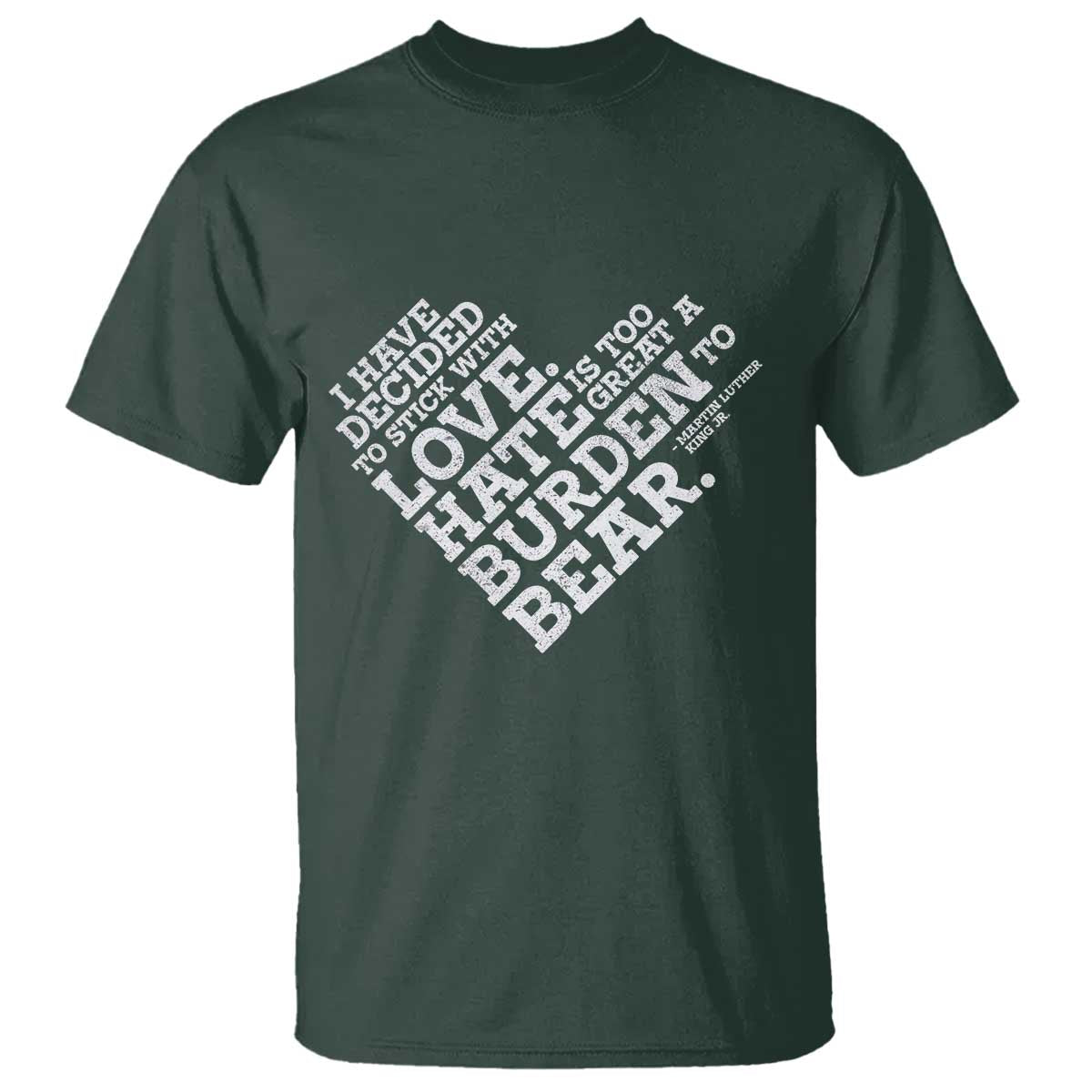 MLK T Shirt I Have Decided To Stick With Love Martin Luther King Black History Month TS10 Dark Forest Green Print Your Wear