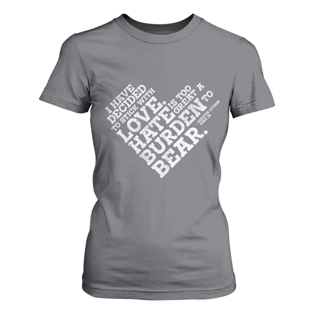MLK T Shirt For Women I Have Decided To Stick With Love Martin Luther King Black History Month TS10 Charcoal Print Your Wear