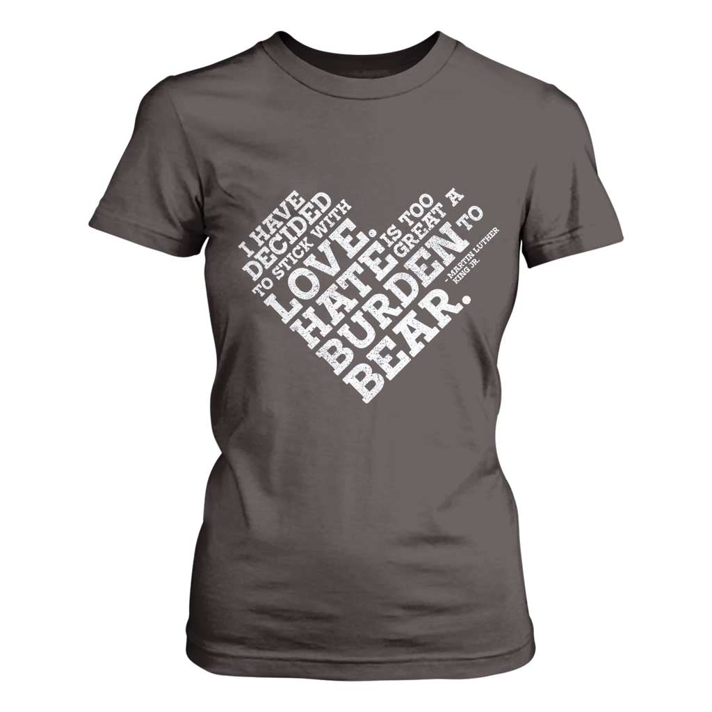MLK T Shirt For Women I Have Decided To Stick With Love Martin Luther King Black History Month TS10 Dark Chocolate Print Your Wear