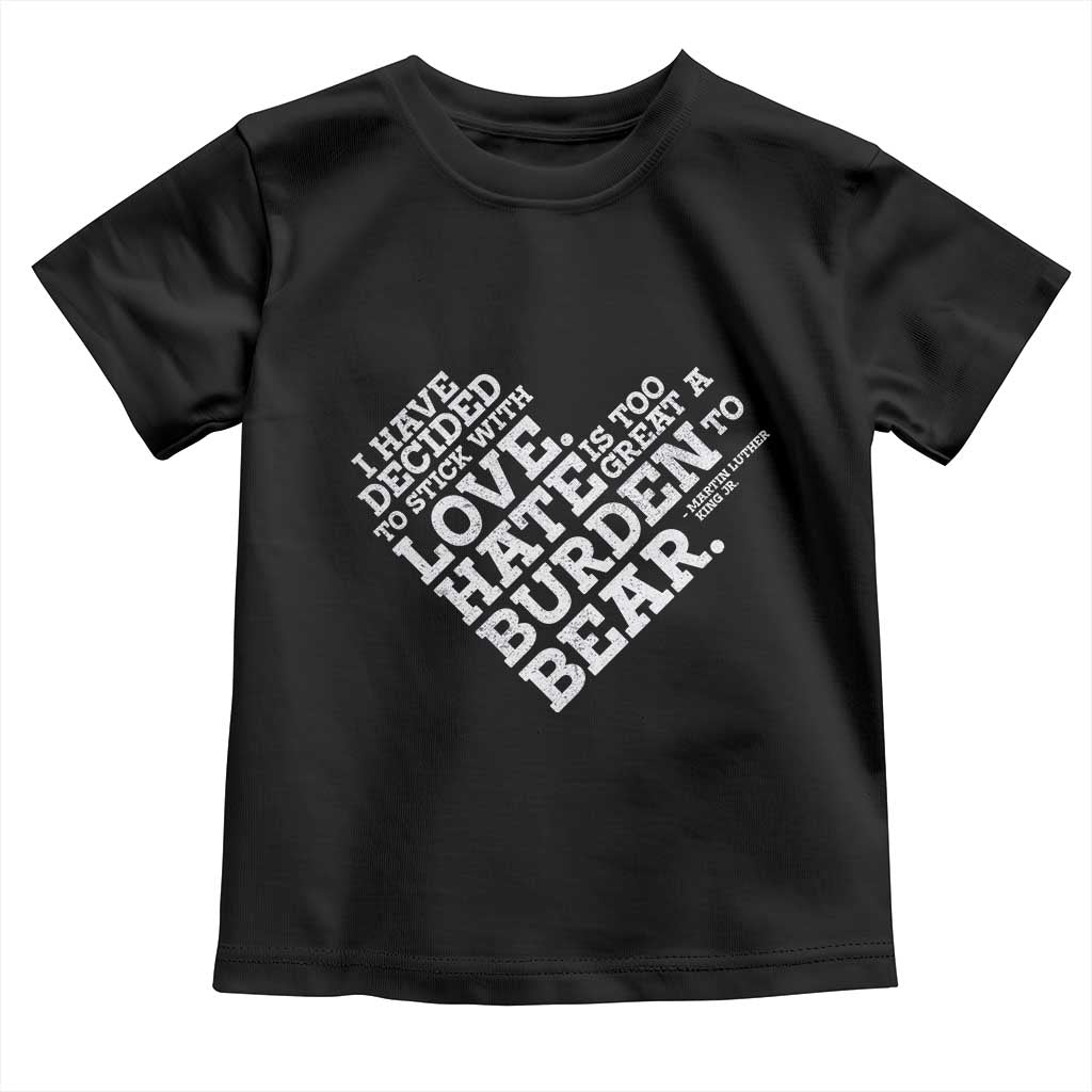 MLK Toddler T Shirt I Have Decided To Stick With Love Martin Luther King Black History Month TS10 Black Print Your Wear