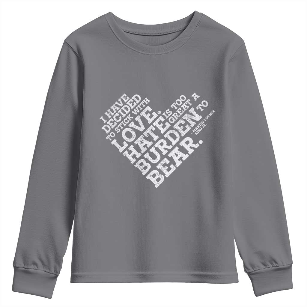 MLK Youth Sweatshirt I Have Decided To Stick With Love Martin Luther King Black History Month TS10 Charcoal Print Your Wear