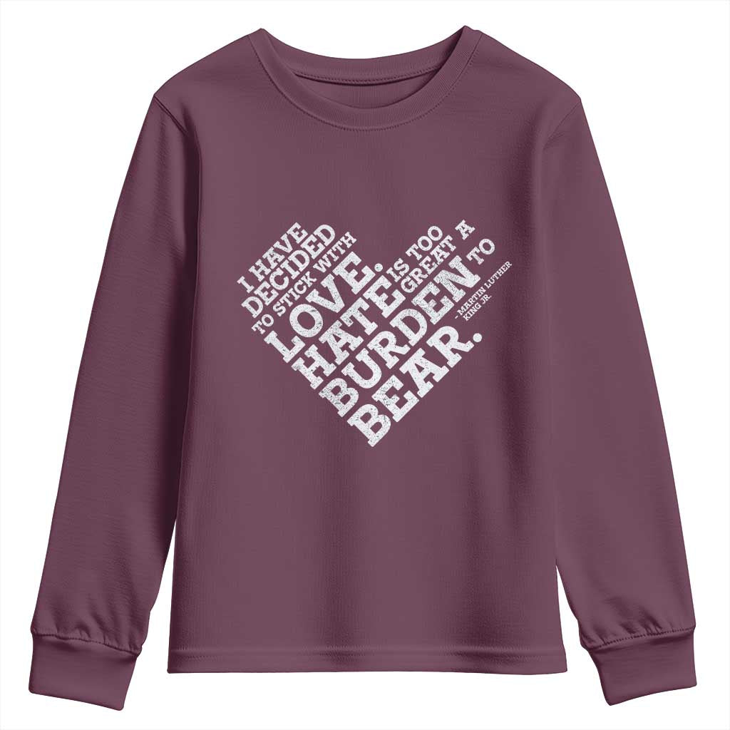 MLK Youth Sweatshirt I Have Decided To Stick With Love Martin Luther King Black History Month TS10 Maroon Print Your Wear