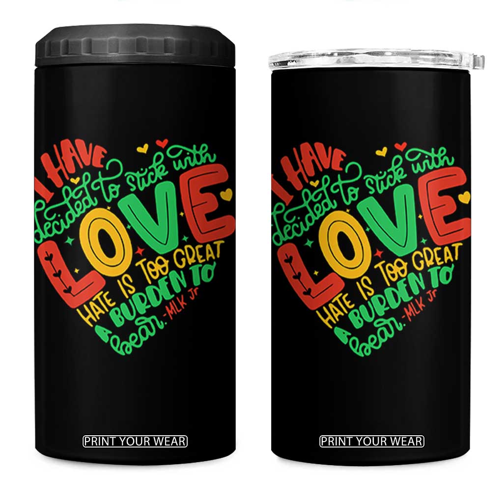 Martin Luther King 4 in 1 Can Cooler Tumbler I Have Decided to Stick With Love MLK Black History Month TS10 One Size: 16 oz Black Print Your Wear