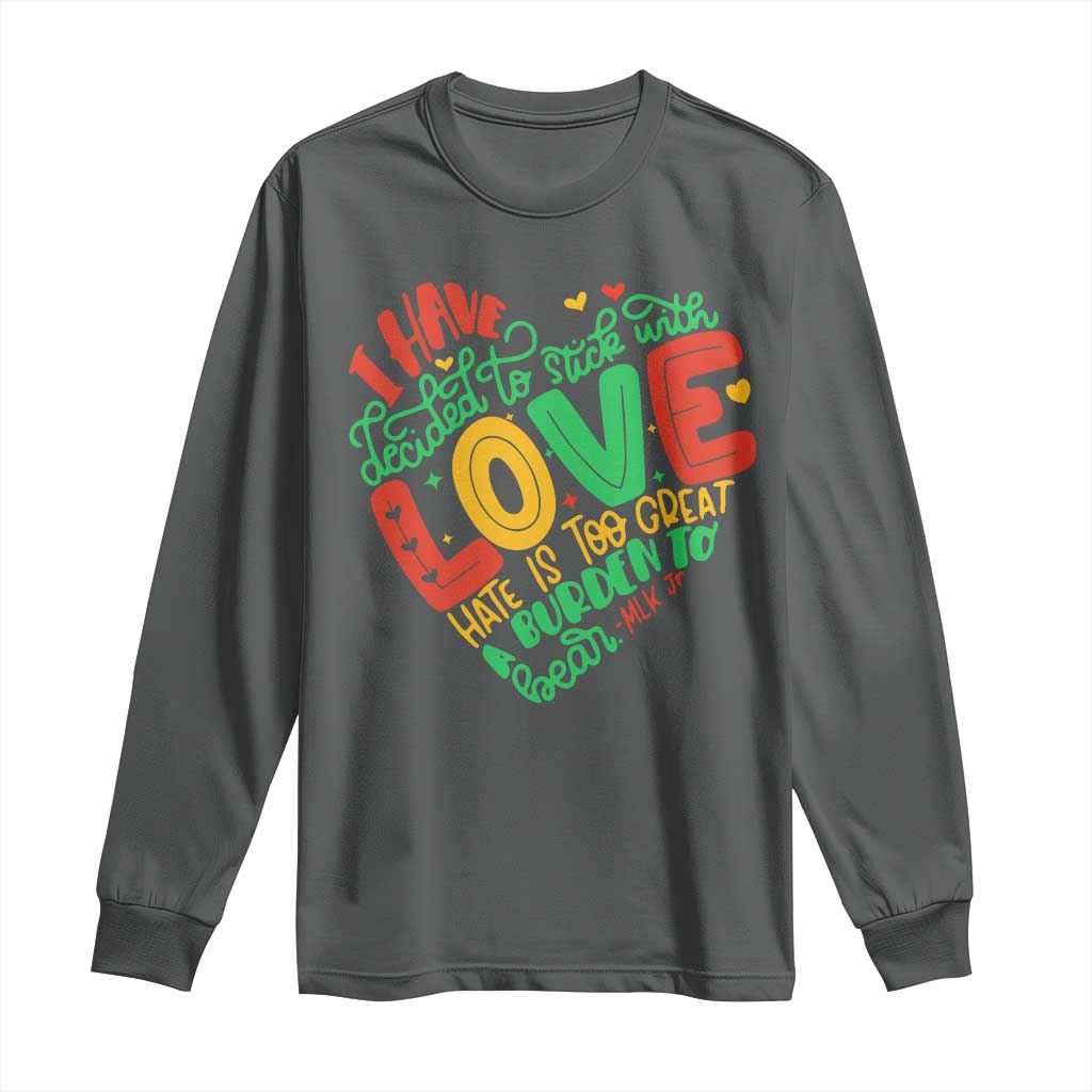 Martin Luther King Long Sleeve Shirt I Have Decided to Stick With Love MLK Black History Month TS10 Dark Heather Print Your Wear