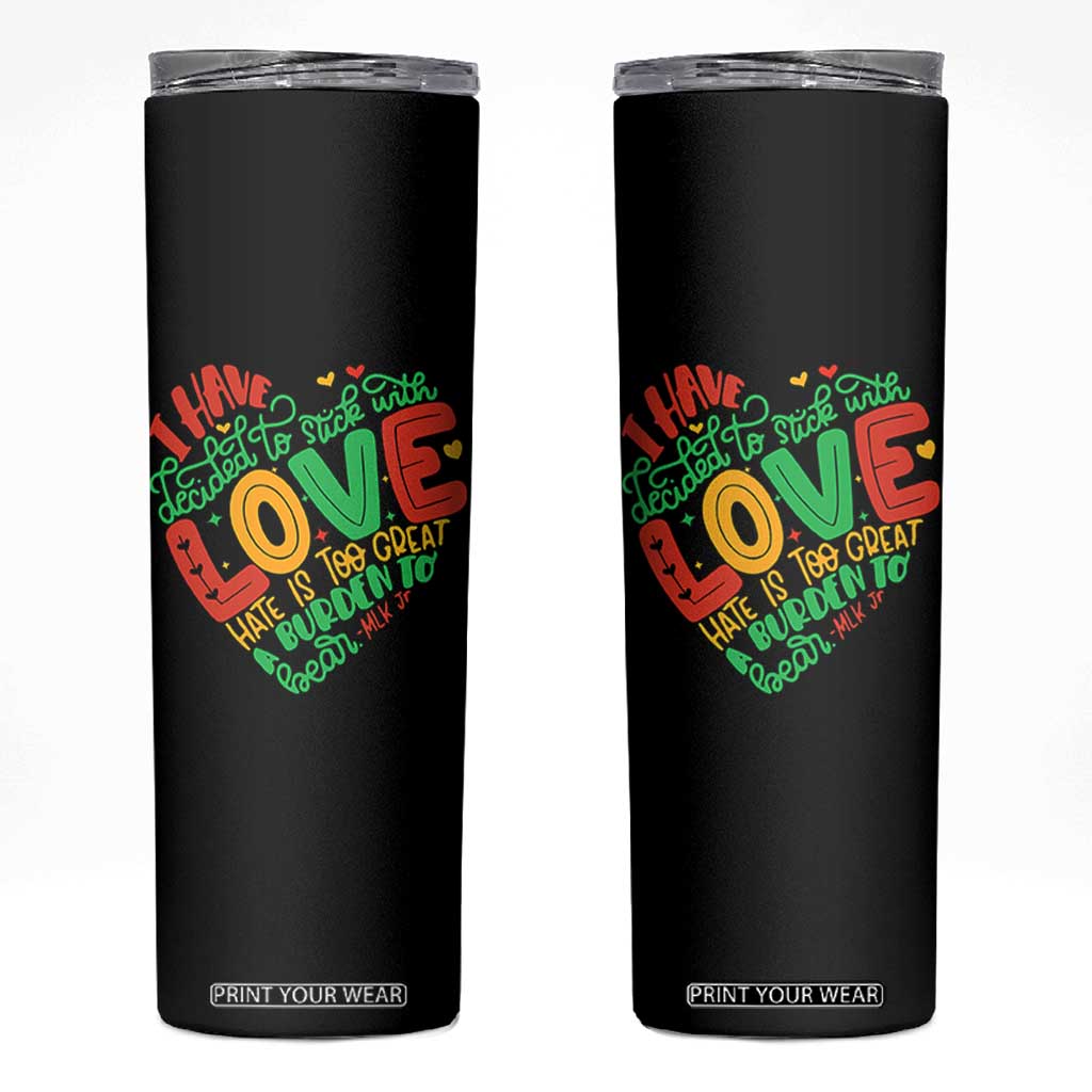 Martin Luther King Skinny Tumbler I Have Decided to Stick With Love MLK Black History Month TS10 Black Print Your Wear