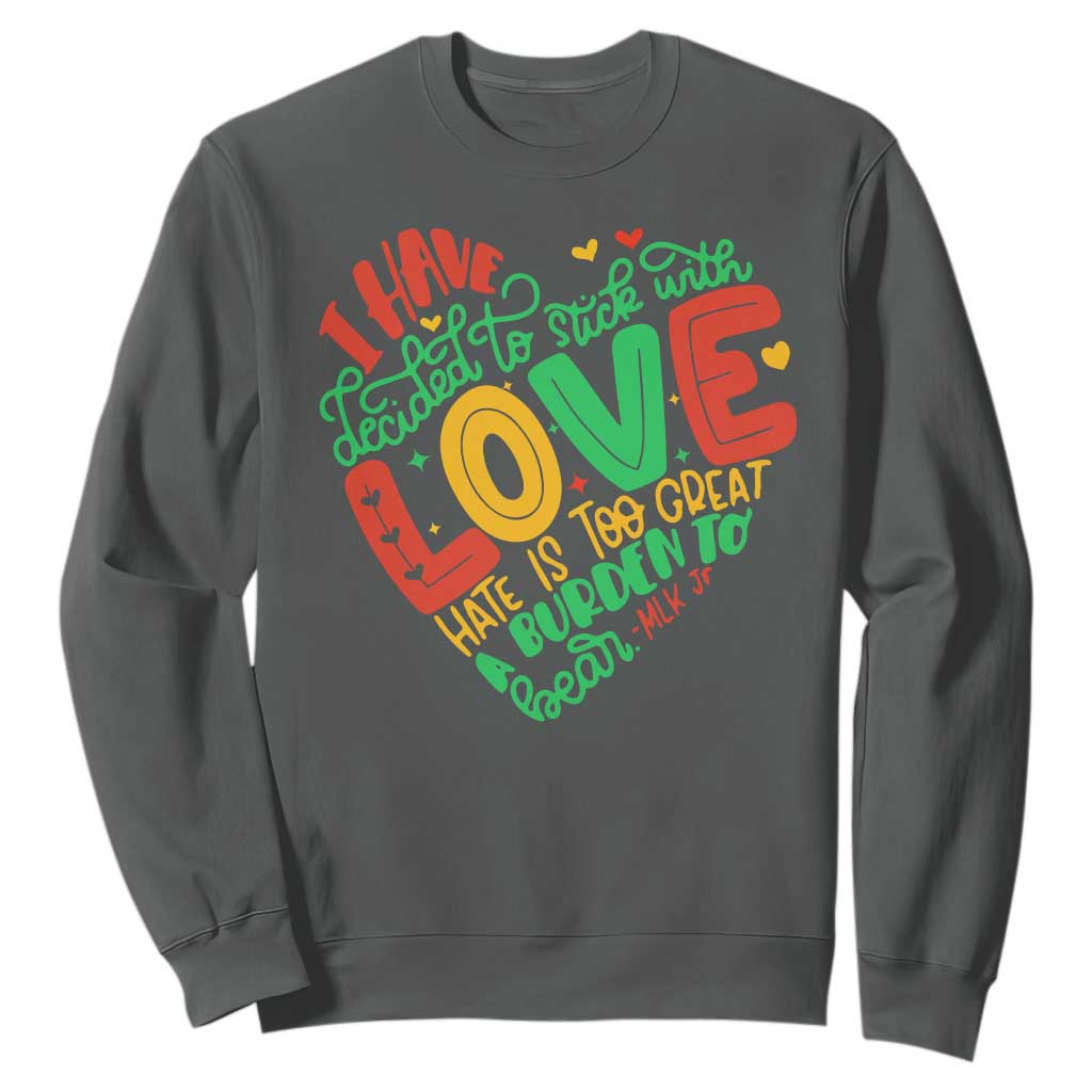 Martin Luther King Sweatshirt I Have Decided to Stick With Love MLK Black History Month TS10 Dark Heather Print Your Wear