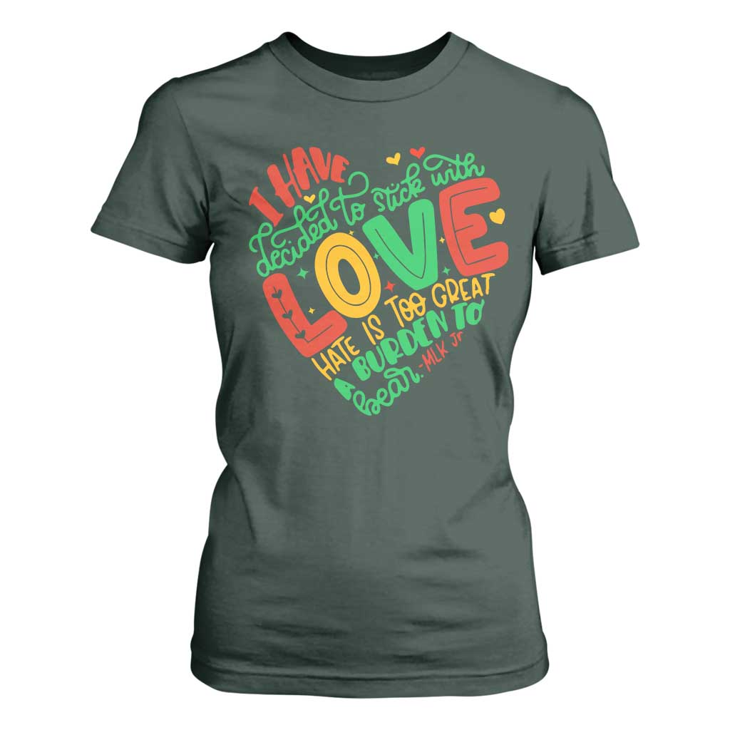 Martin Luther King T Shirt For Women I Have Decided to Stick With Love MLK Black History Month TS10 Dark Forest Green Print Your Wear