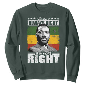Martin Luther King Jr. Sweatshirt The Time Is Always Right To Do What Is Right MLK Black Month TS10 Dark Forest Green Print Your Wear