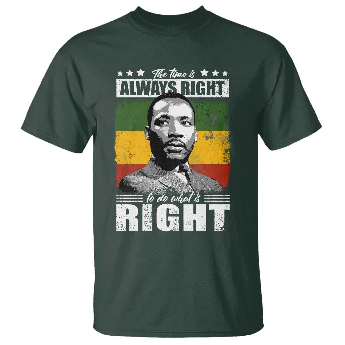 Martin Luther King Jr. T Shirt The Time Is Always Right To Do What Is Right MLK Black Month TS10 Dark Forest Green Print Your Wear